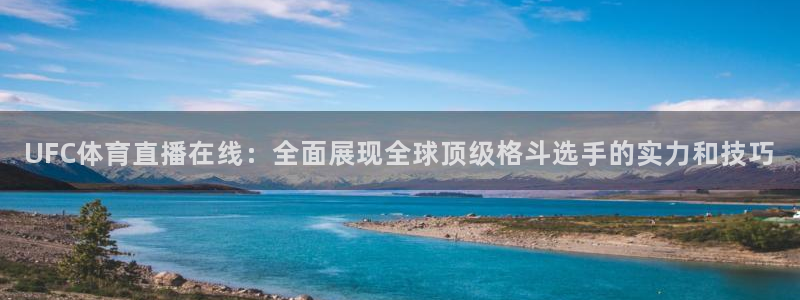 UFC体育直播在线：全面展现全球顶级格斗选手的实力和技巧