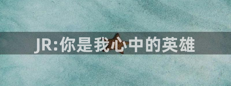 JR:你是我心中的英雄