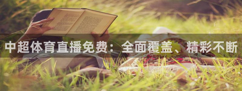 中超体育直播免费：全面覆盖、精彩不断