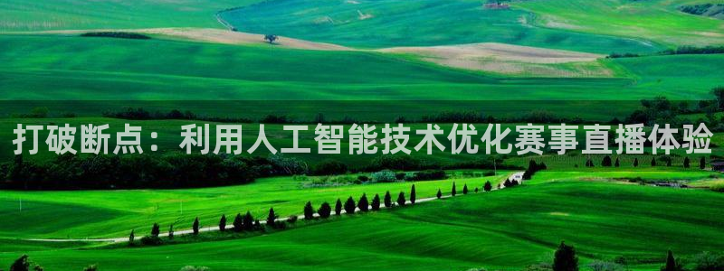 打破断点：利用人工智能技术优化赛事直播体验