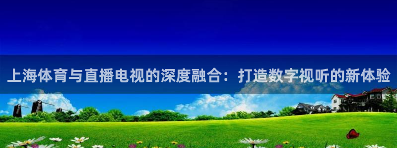 上海体育与直播电视的深度融合：打造数字视听的新体验