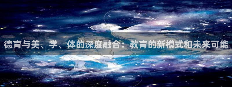 德育与美、学、体的深度融合：教育的新模式和未来可能